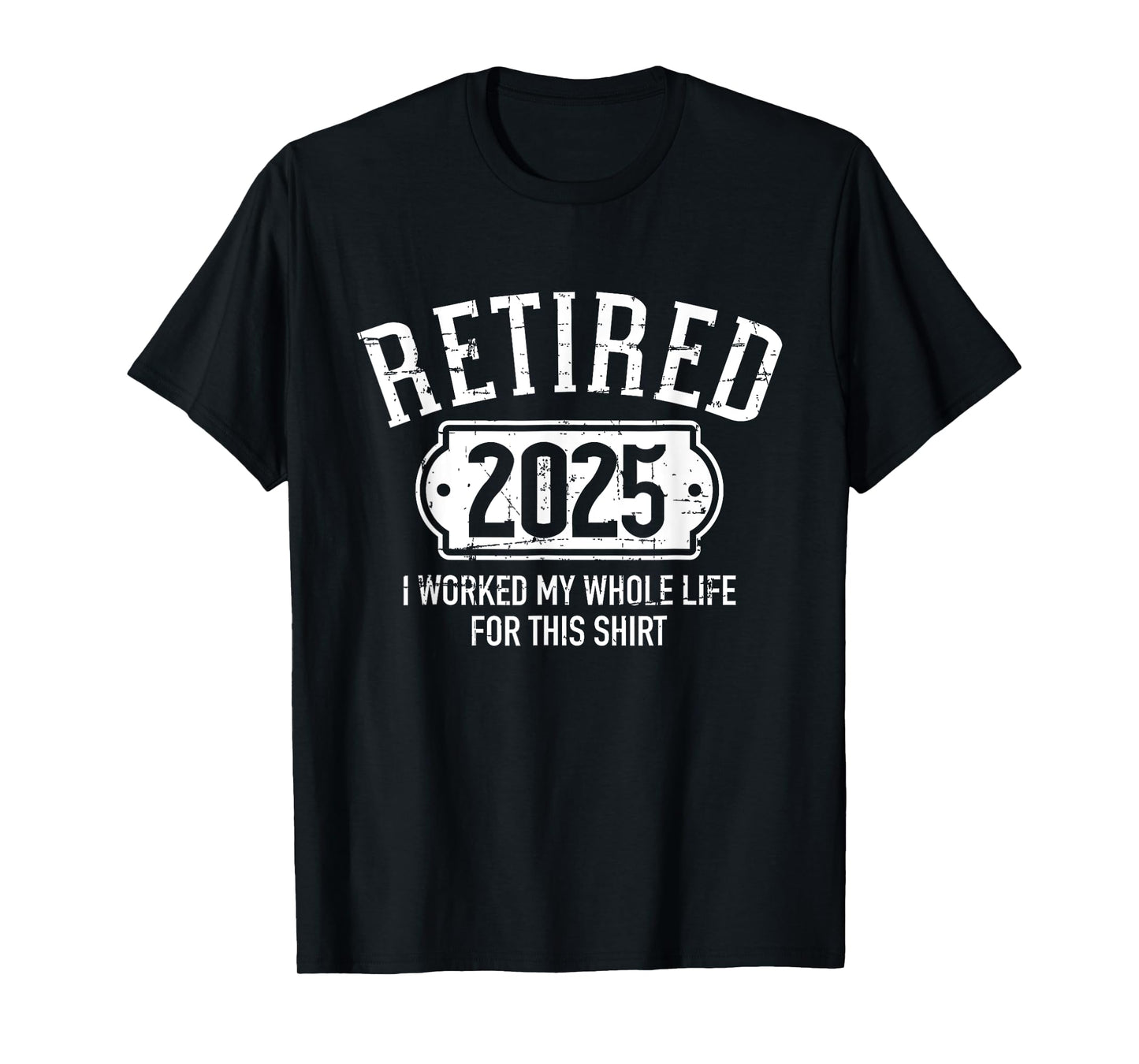 Retired 2025 retirement worked whole life for this T-Shirt