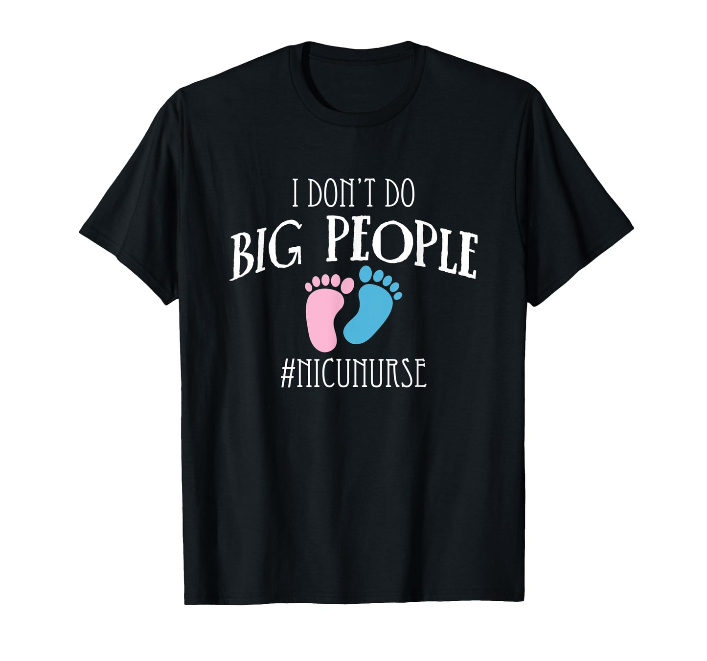 I Dont Do Big People Nicu Nurse ICU Nursing T-Shirt