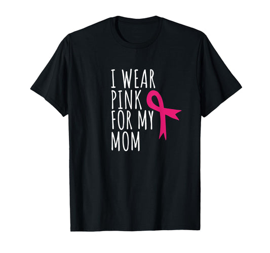 I Wear Pink For My Mom T-Shirt - Breast Cancer Awareness Tee