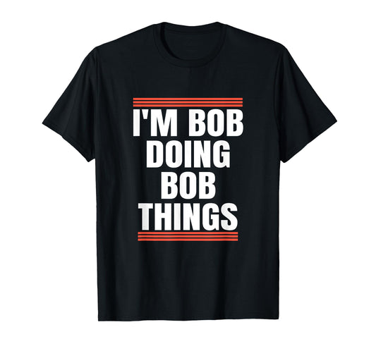 I'm Bob Doing Bob Things, Dad and Grandpa Holiday Gifts T-Shirt