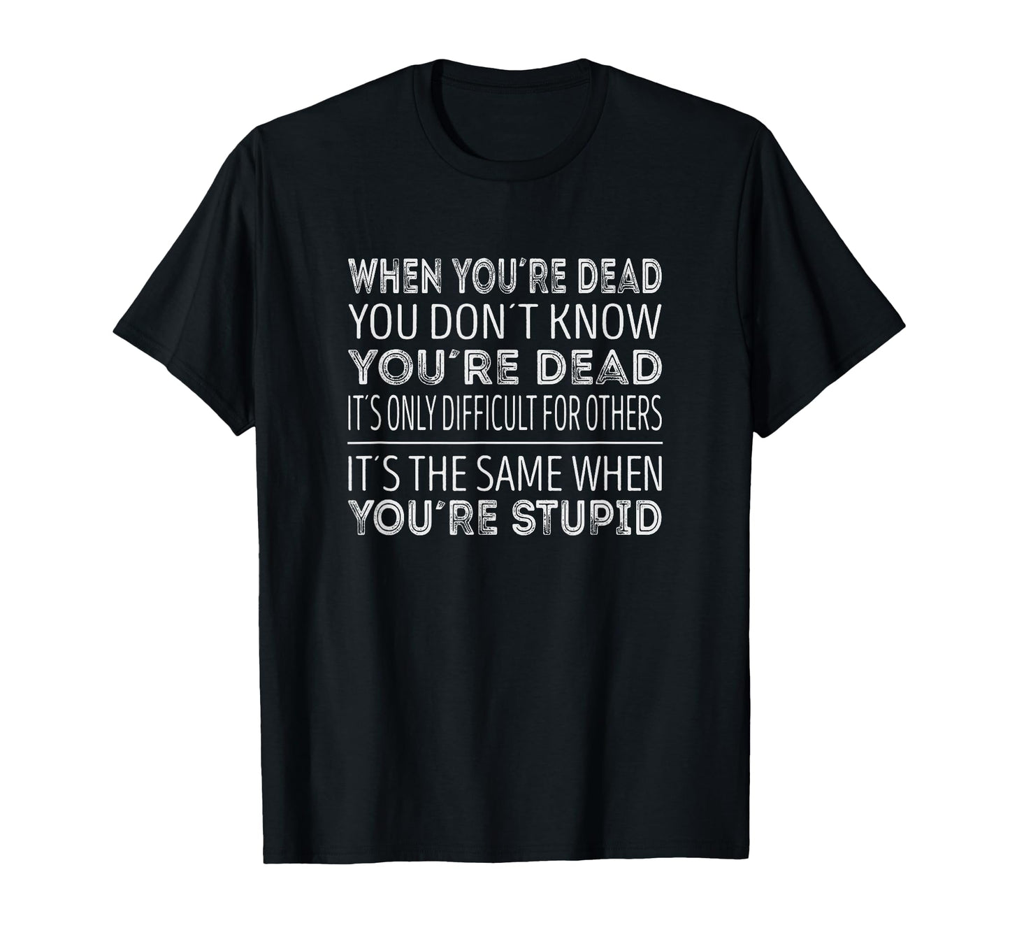 When youre dead you dont know youre dead T-Shirt