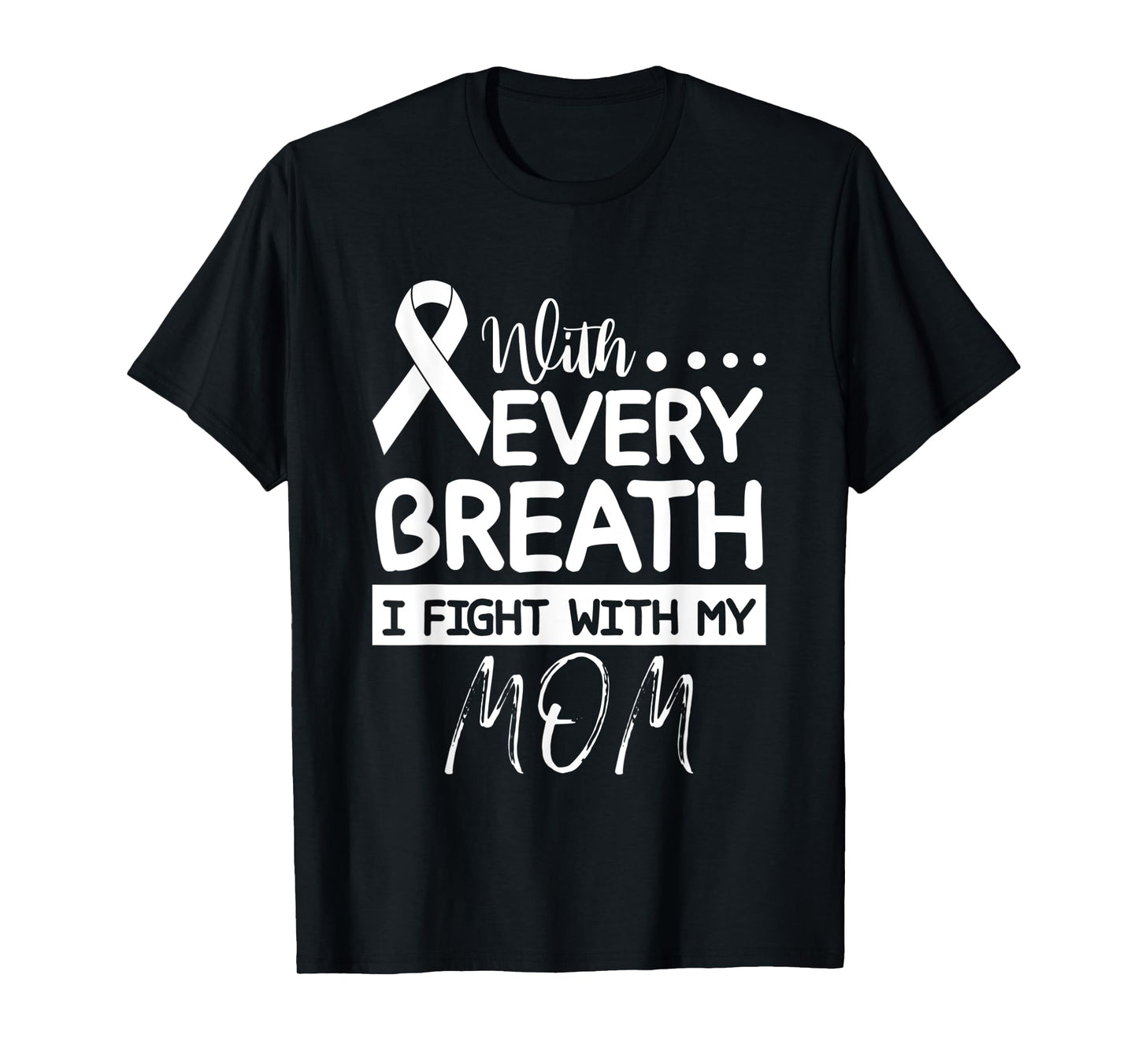 Every Breath I Fight With My Mom Clear Ribbon Lung Cancer T-Shirt