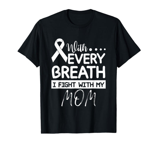 Every Breath I Fight With My Mom Clear Ribbon Lung Cancer T-Shirt