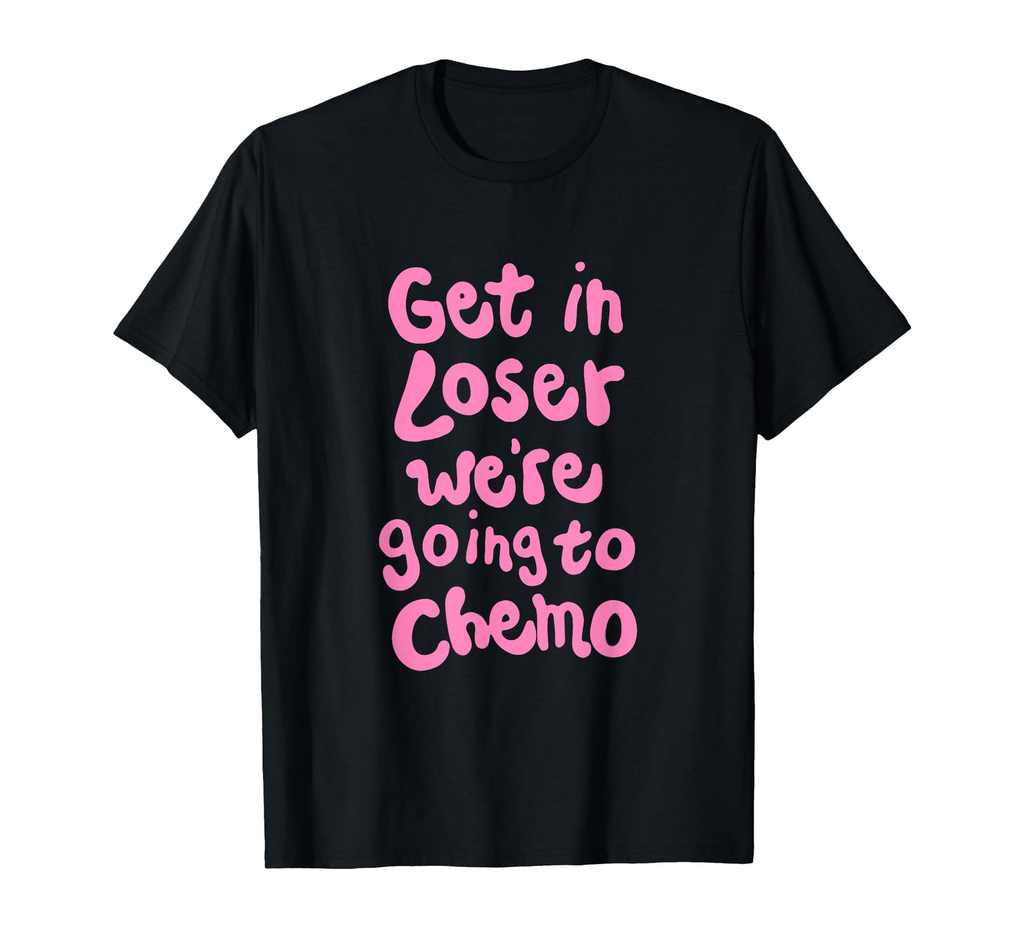 Get In Loser We're Going To Chemo T-Shirt