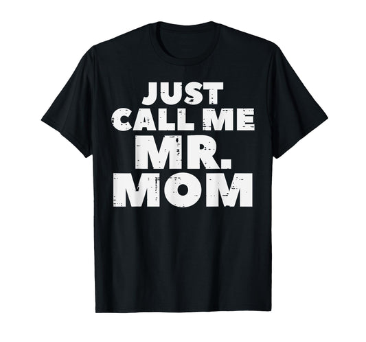 Just Call Me Mr Mom Funny Fathers Day Dad Daddy Papa Men T-Shirt