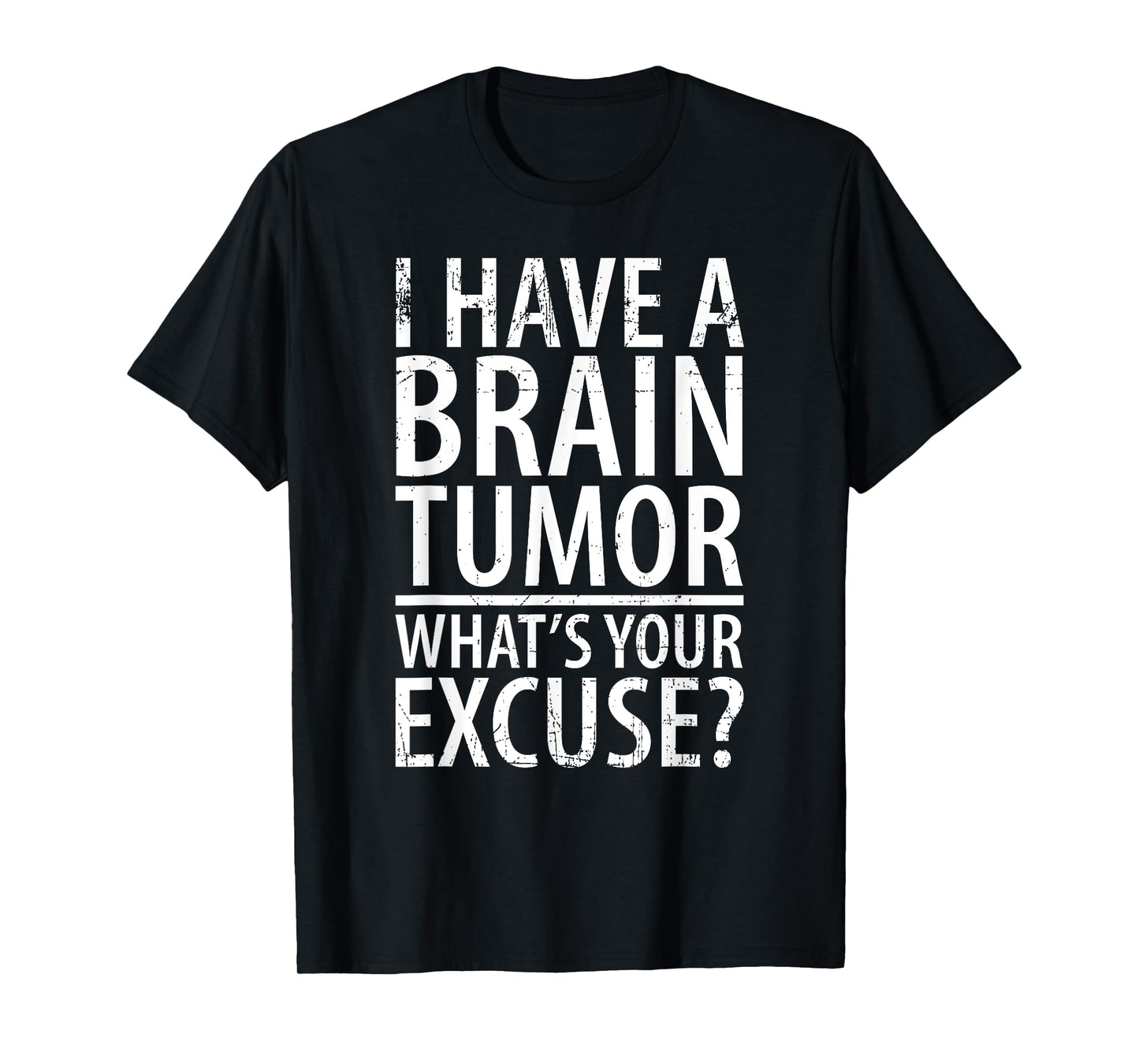I Have a Brain Tumor What's Your Excuse Shirt T-Shirt