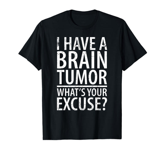 I Have a Brain Tumor What's Your Excuse Shirt T-Shirt