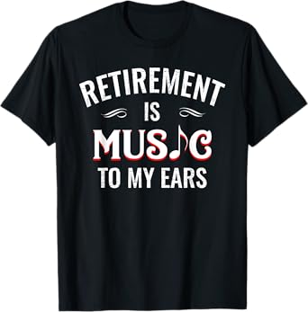 Retirement Is Music To My Ears Retired Music Teacher Funny T-Shirt
