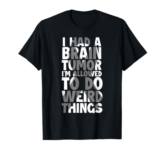 I Had Brain Tumor I'm Allowed To Do Weird Things Brain Tumor T-Shirt