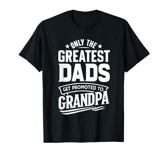 Greatest Dads Get Promoted To Grandpa Father's Day Grandpa T-Shirt