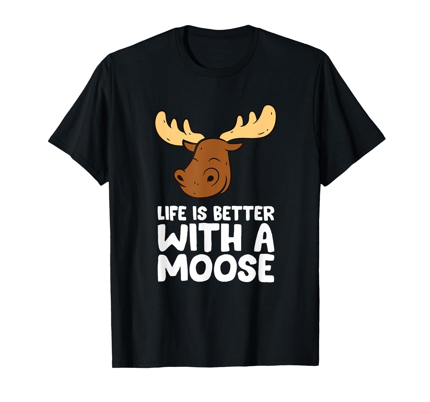 Life Is Better With A Moose T-Shirt