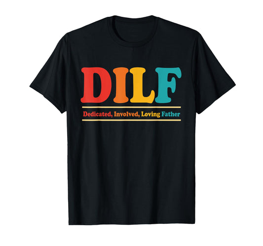 DILF Dedicated Involved Loving Father Funny Quote For Dad T-Shirt