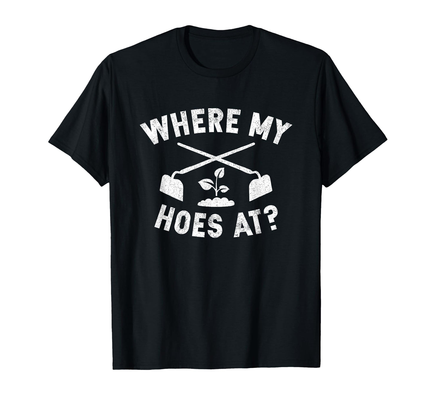 Where My Hoes At Funny Gardening Farmer Garden T-Shirt