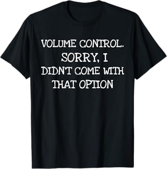 Volume Control- Best Funny Saying Gift T-Shirt T-Shirt