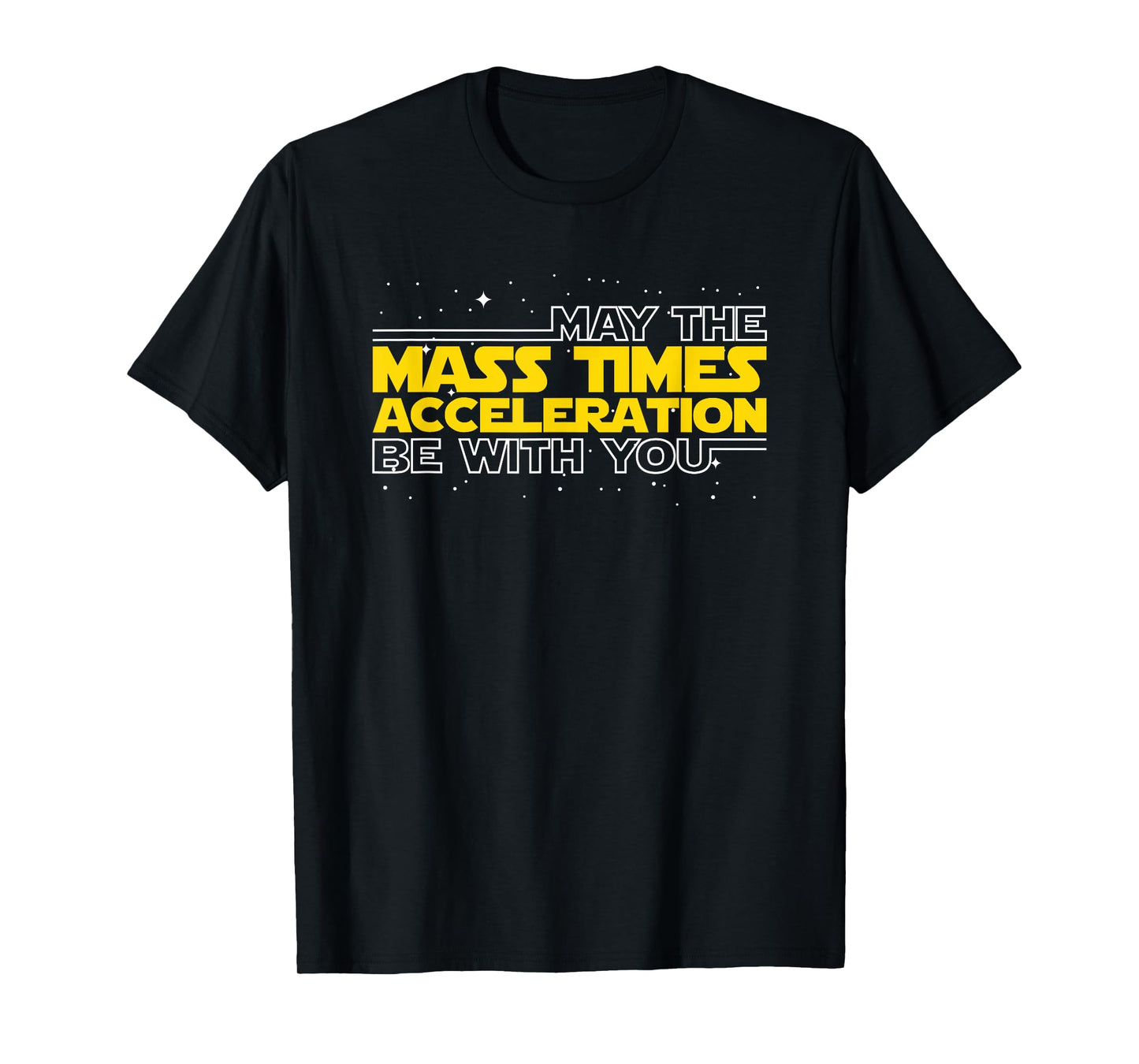 May The Mass Times Acceleration Be With You Gift T-Shirt