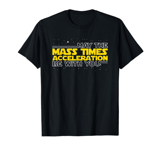 May The Mass Times Acceleration Be With You Gift T-Shirt