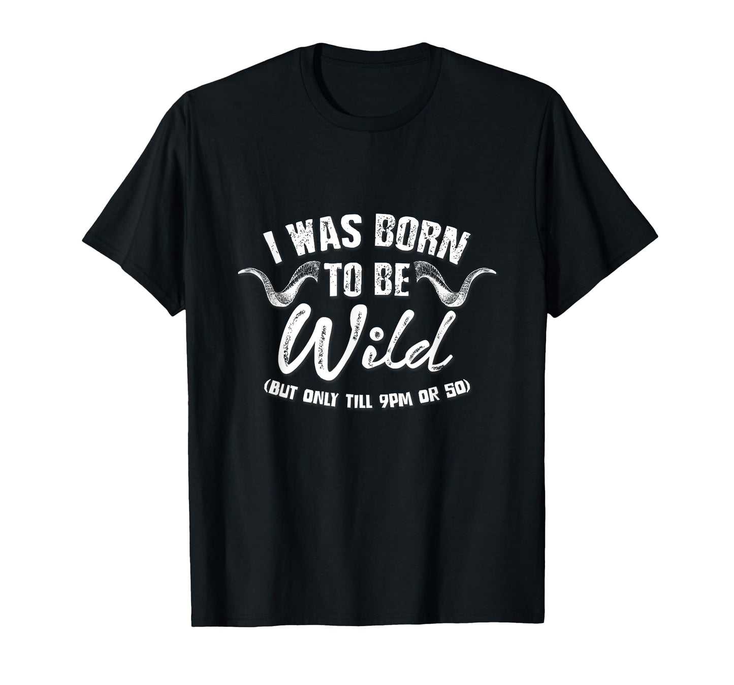 Sarcastic Shirts I Was Born To Be Wild Until 9PM Or So T-Shirt
