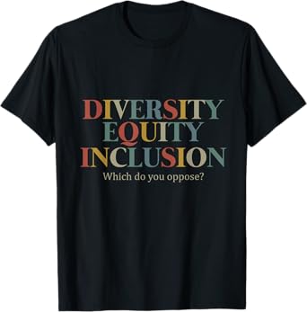 Diversity Equity Inclusion Which Do You Oppose? T-Shirt