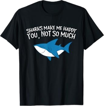 Sharks Make Me Happy You Not So Much Funny Sharks T-Shirt