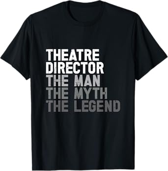 Theatre Director The Man Myth Legend Actor Musical Director T-Shirt