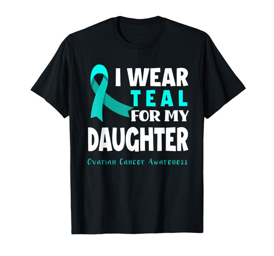 I Wear Teal For My Daughter Support Ovarian Cancer Awareness T-Shirt