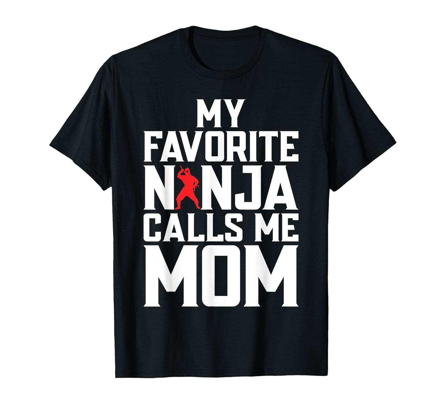 My favorite Ninja calls me Mom Ninja Mom T-Shirt