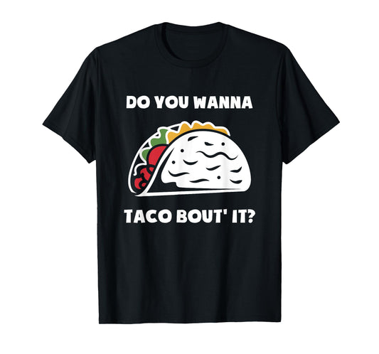 Do You Wanna Taco Bout It | Funny Tacos T-Shirt