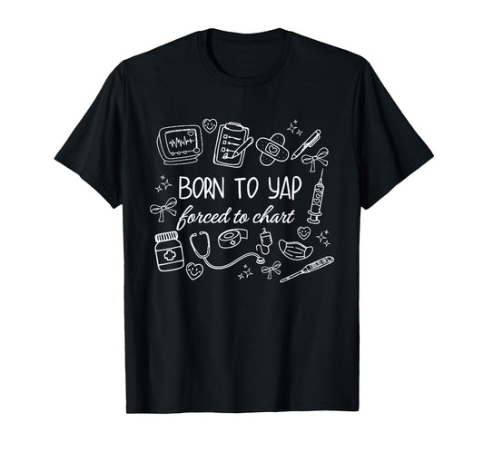 Cute Born To Yap Forced To Chart Funny Nurse Lover Nursing T-Shirt