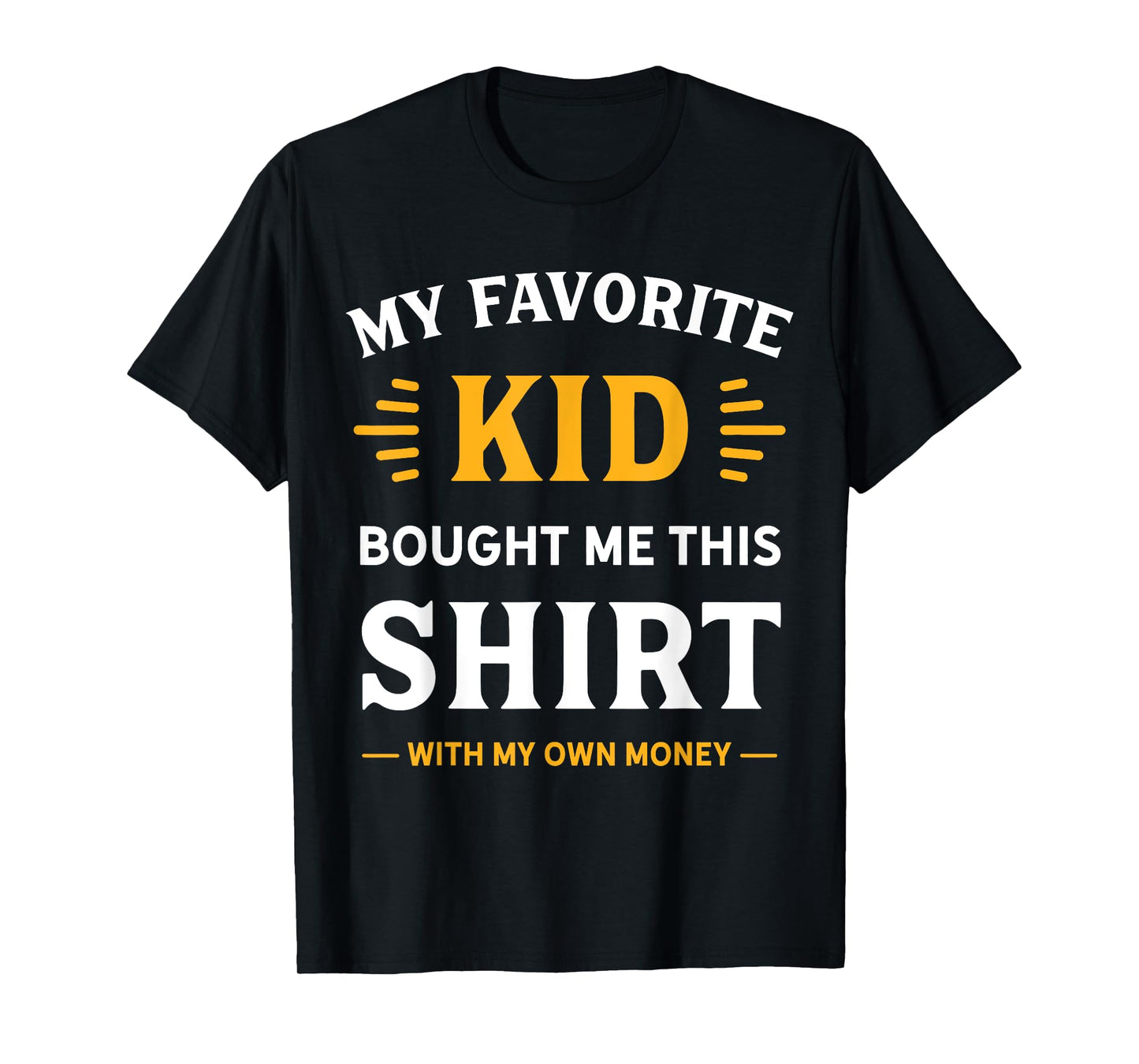 My Favorite Kid Bought Me This Shirt With My Money T-Shirt