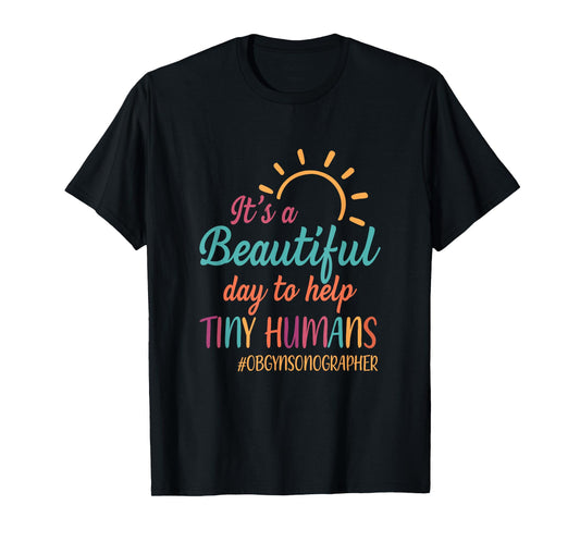 Beautiful Day To Help Tiny Humans Proud OB GYN Sonographer T-Shirt