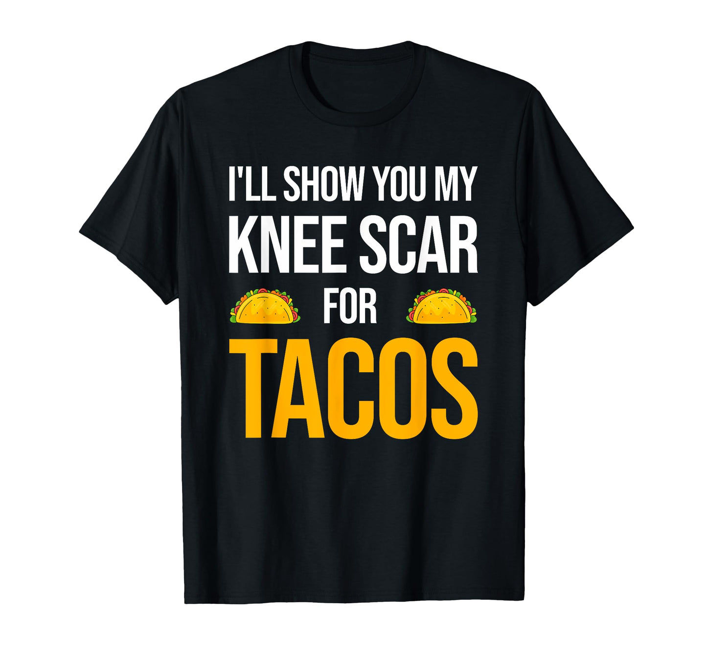 I’ll Show You My Knee Scar for Tacos Knee Surgery Recovery T-Shirt