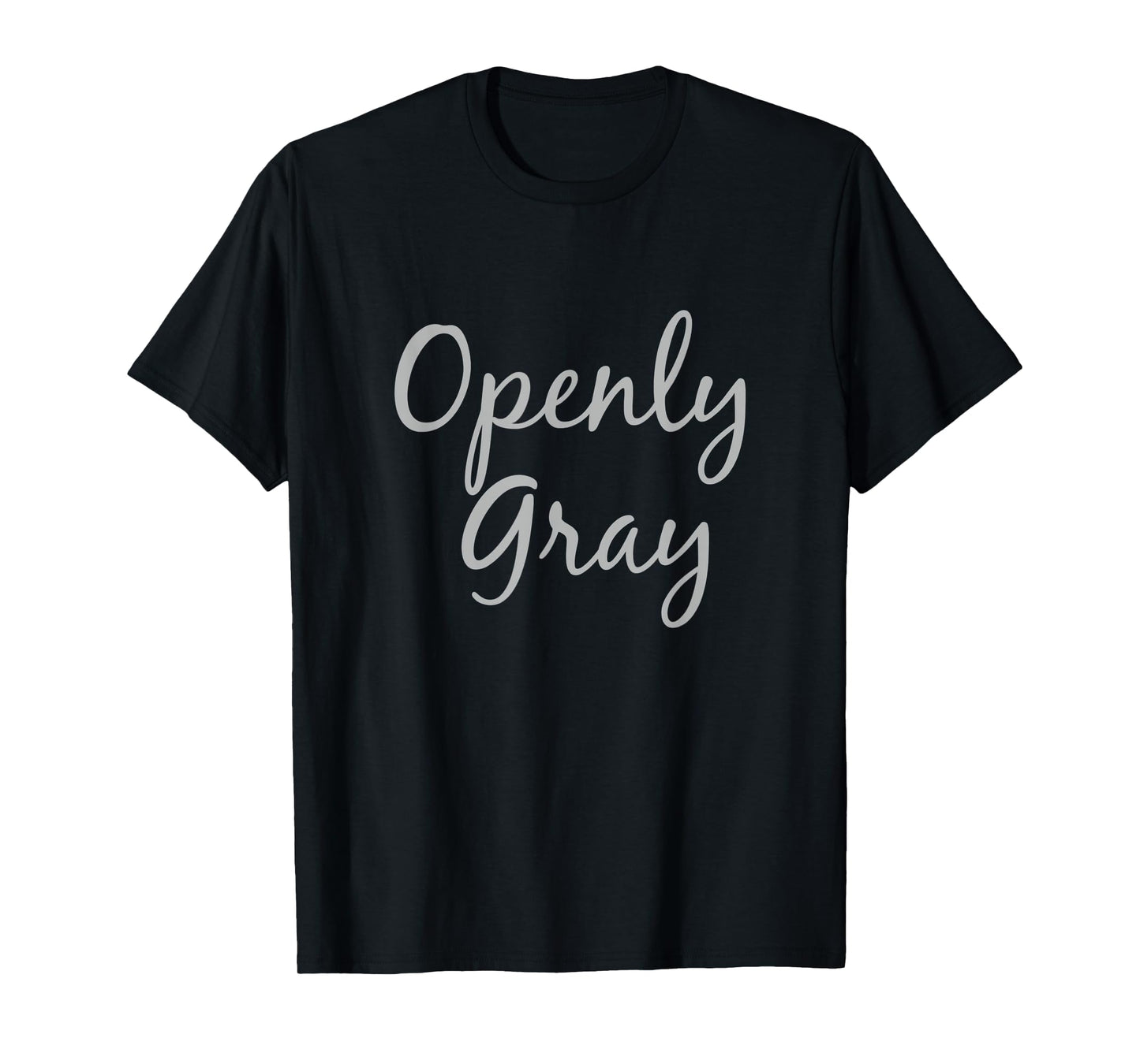 Openly Gray Funny Natural Grey Silver Hair T-Shirt