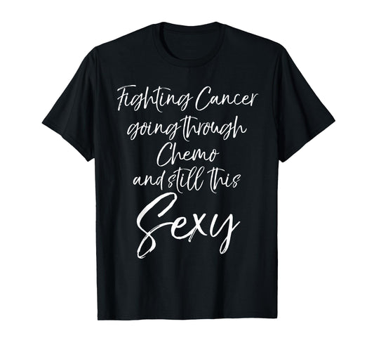 Fighting Cancer going through Chemo and Still this Sexy Tee T-Shirt
