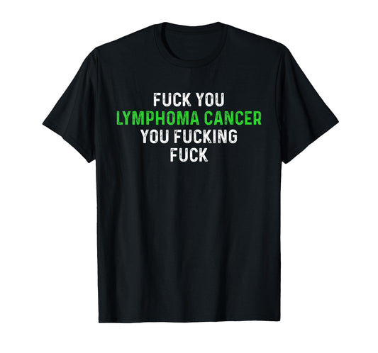 Fuck You Lymphoma Cancer You Fucking Fuck - Funny Lymphoma T-Shirt