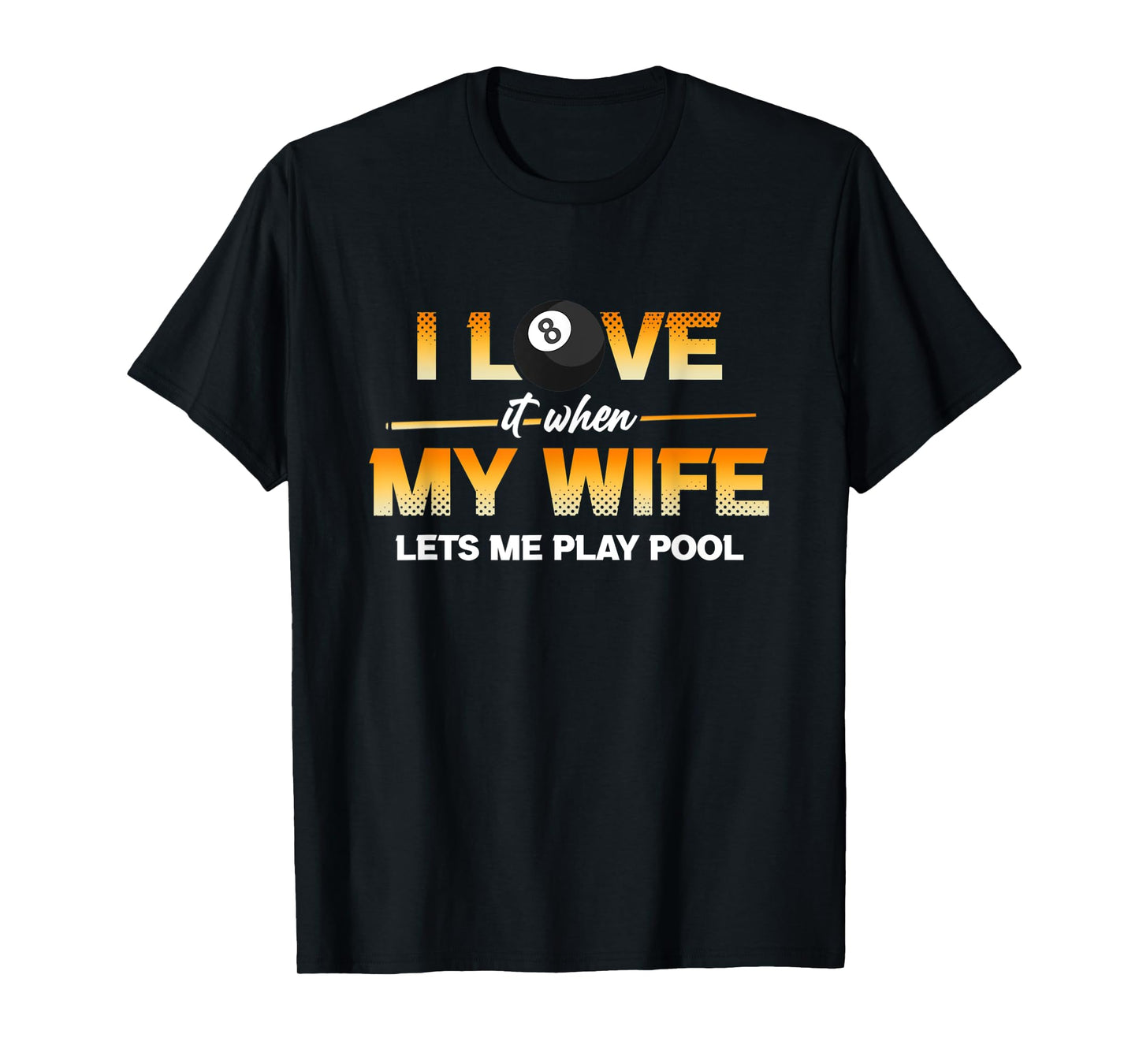 I Love It When My Wife Lets Me Play Pool Cue Stick Billiard T-Shirt