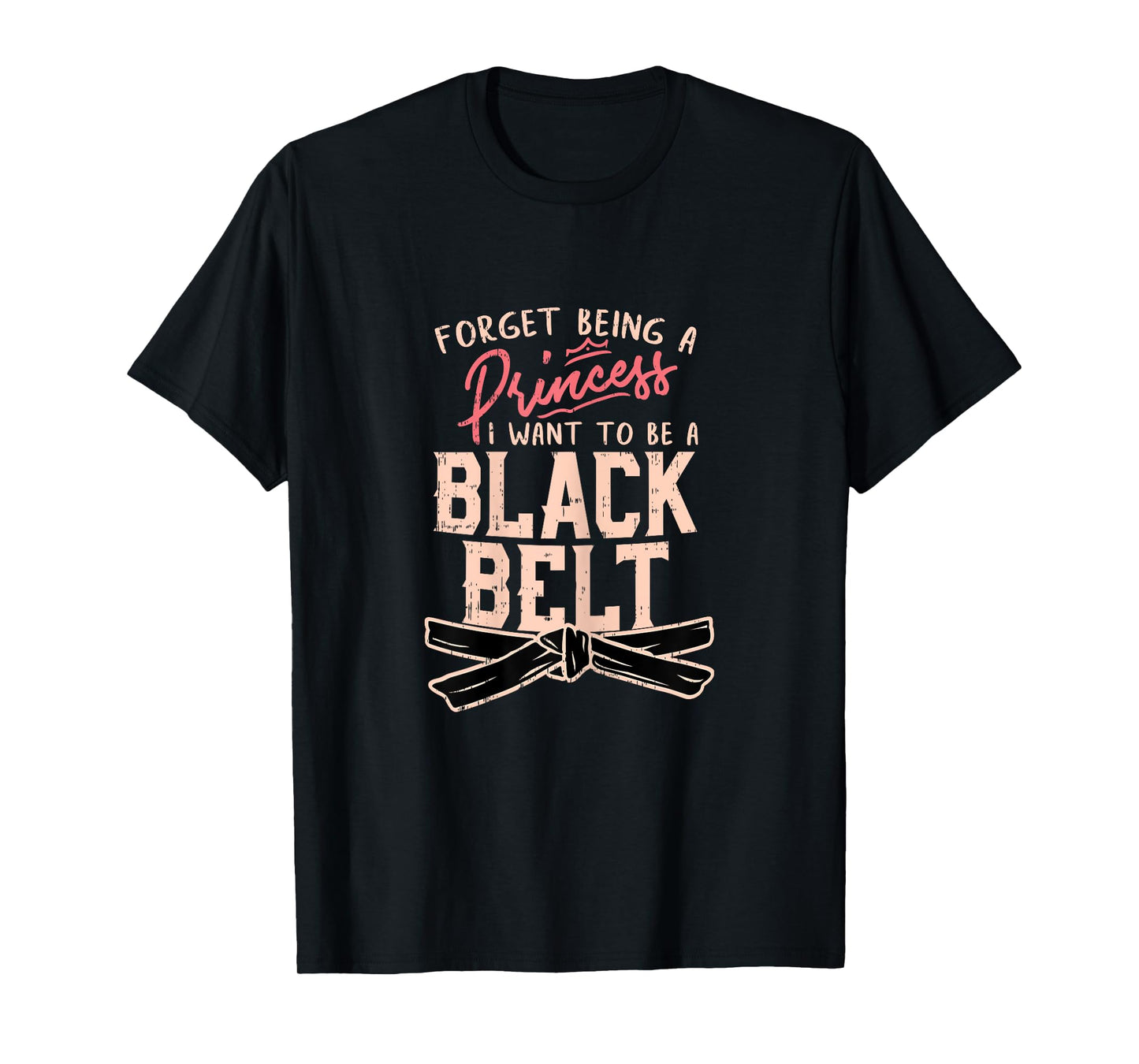 Forget Being A Princess I want to be a Black Belt T-Shirt