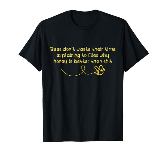 Bees Don't Waste Their Time Explaining to Flies T-Shirt