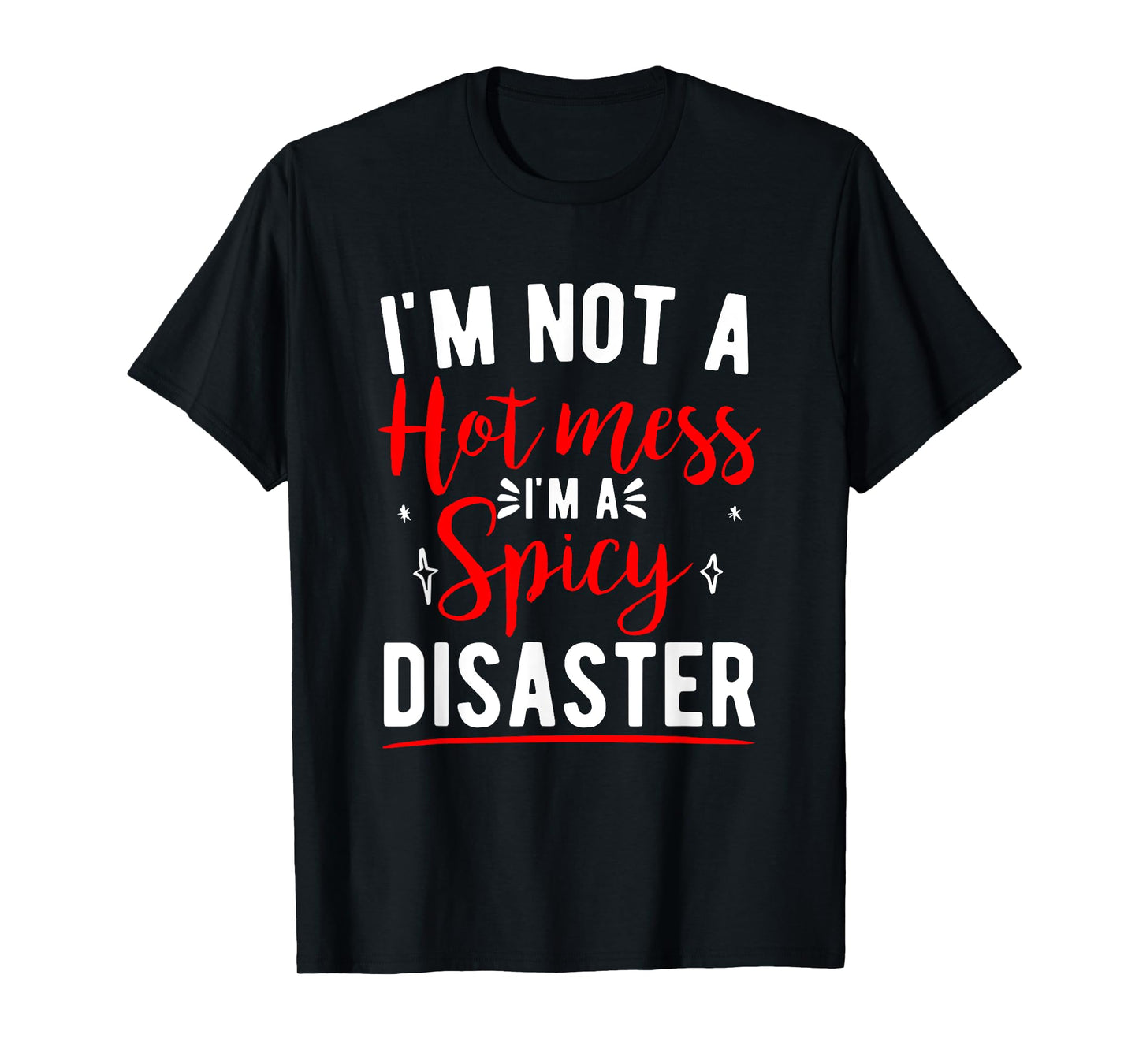 I'm Not A Hot Mess I'm A Spicy Disaster Funny Sarcastic T-Shirt