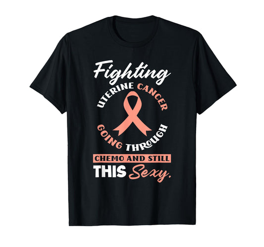 Fighting Uterine Cancer, Chemo & Still Sexy Uterine Cancer T-Shirt