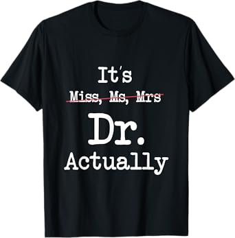 it's miss ms mrs dr actually doctor graduation appreciation T-Shirt