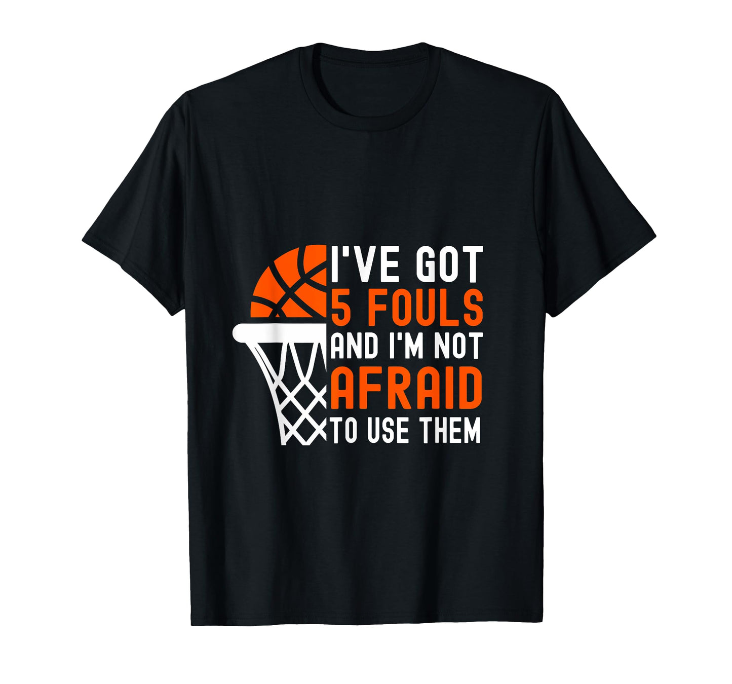 I’ve Got 5 Fouls And I’m Not Afraid To Use Them Basketball T-Shirt
