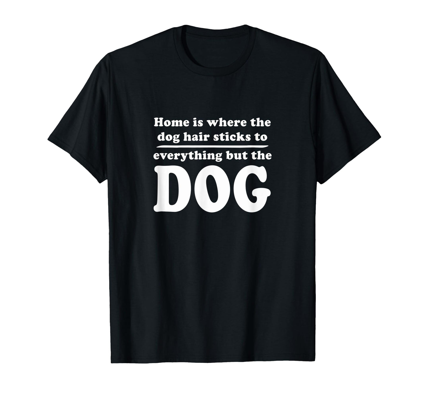 Home is where the dog hair sticks to everything but the dog T-Shirt for Men Women Kids