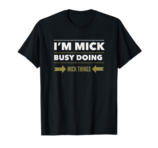 I'M MICK BUSY DOING MICK THINGS Funny Saying T-Shirt