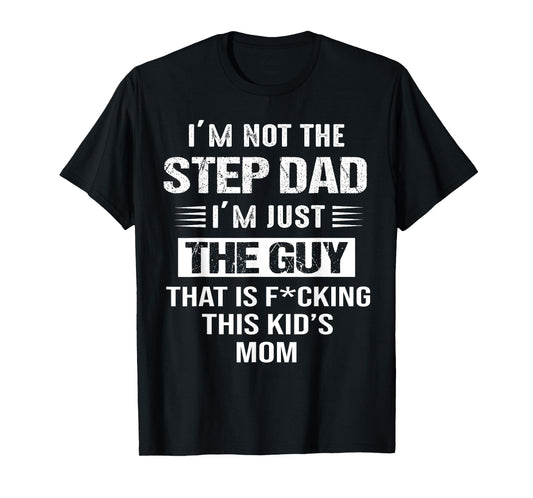 I'm Not The Step-Dad I'm just the guy that Is This Kid's Mom T-Shirt