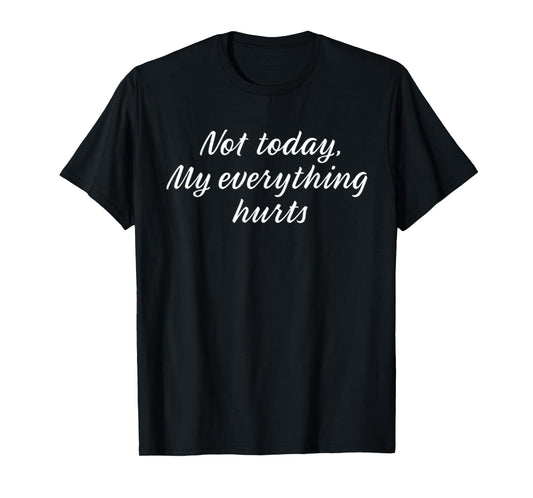 Chronic pain Not today my everything hurts T-Shirt