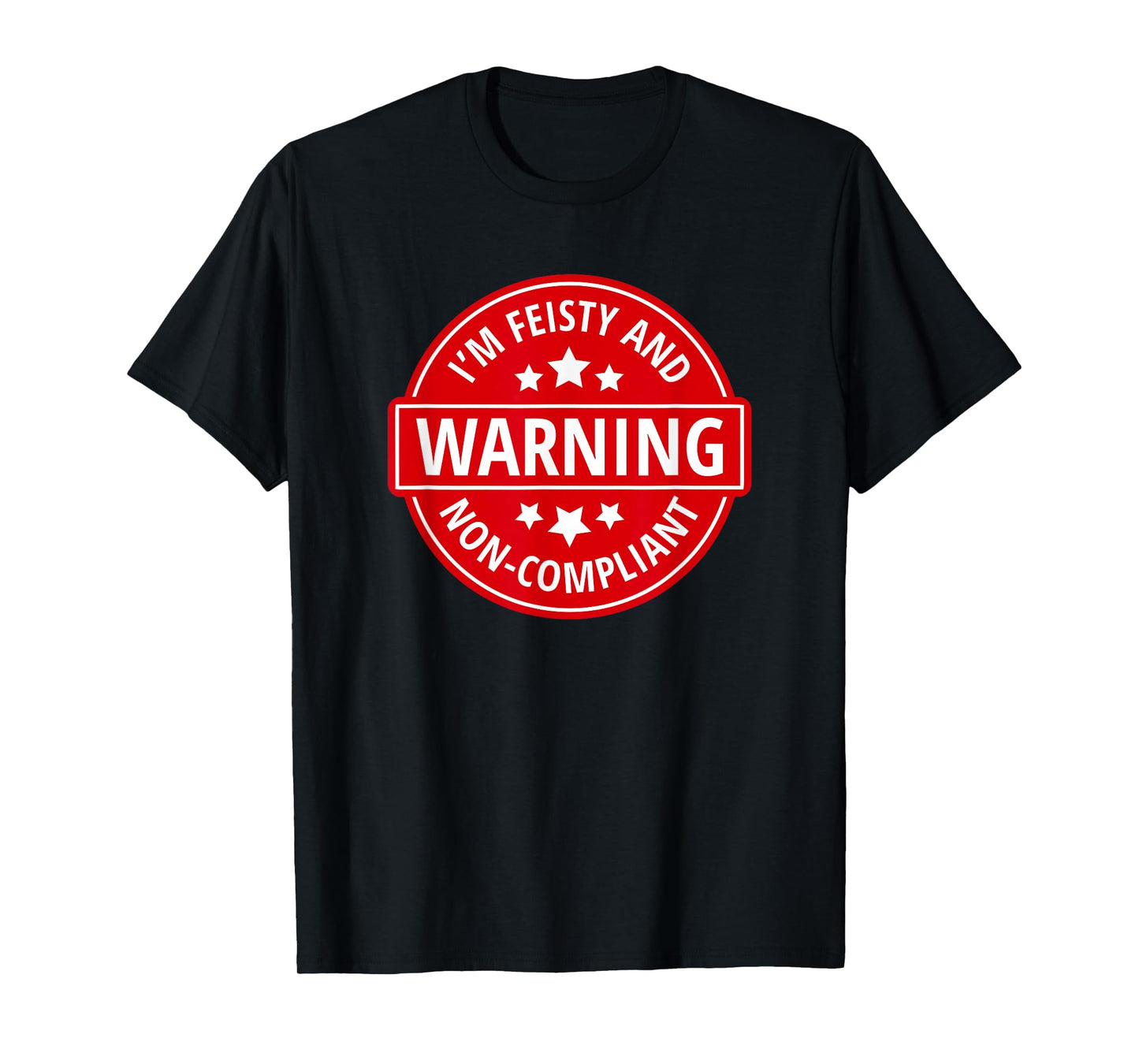 Warning I'm Feisty And Non-Compliant - Funny Warning Sign T-Shirt