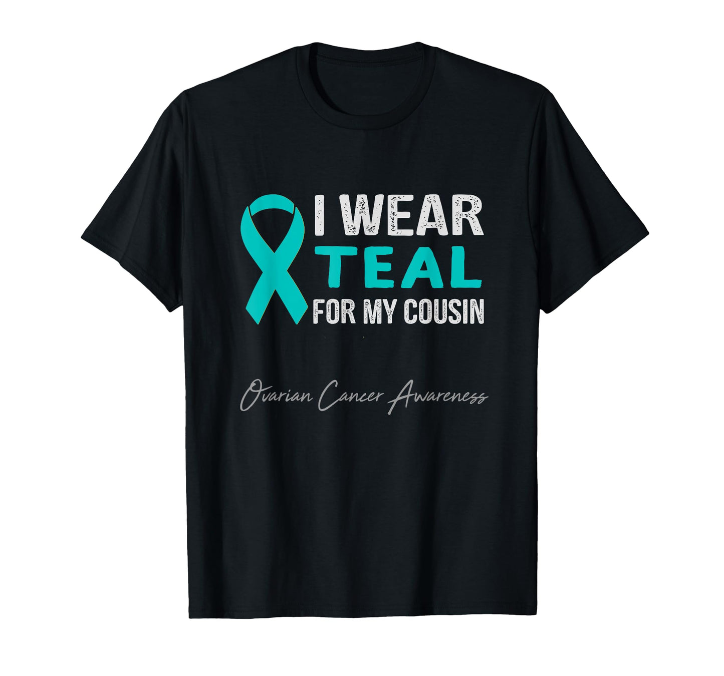 I Wear Teal for My Cousin - Ovarian Cancer Awareness T-Shirt