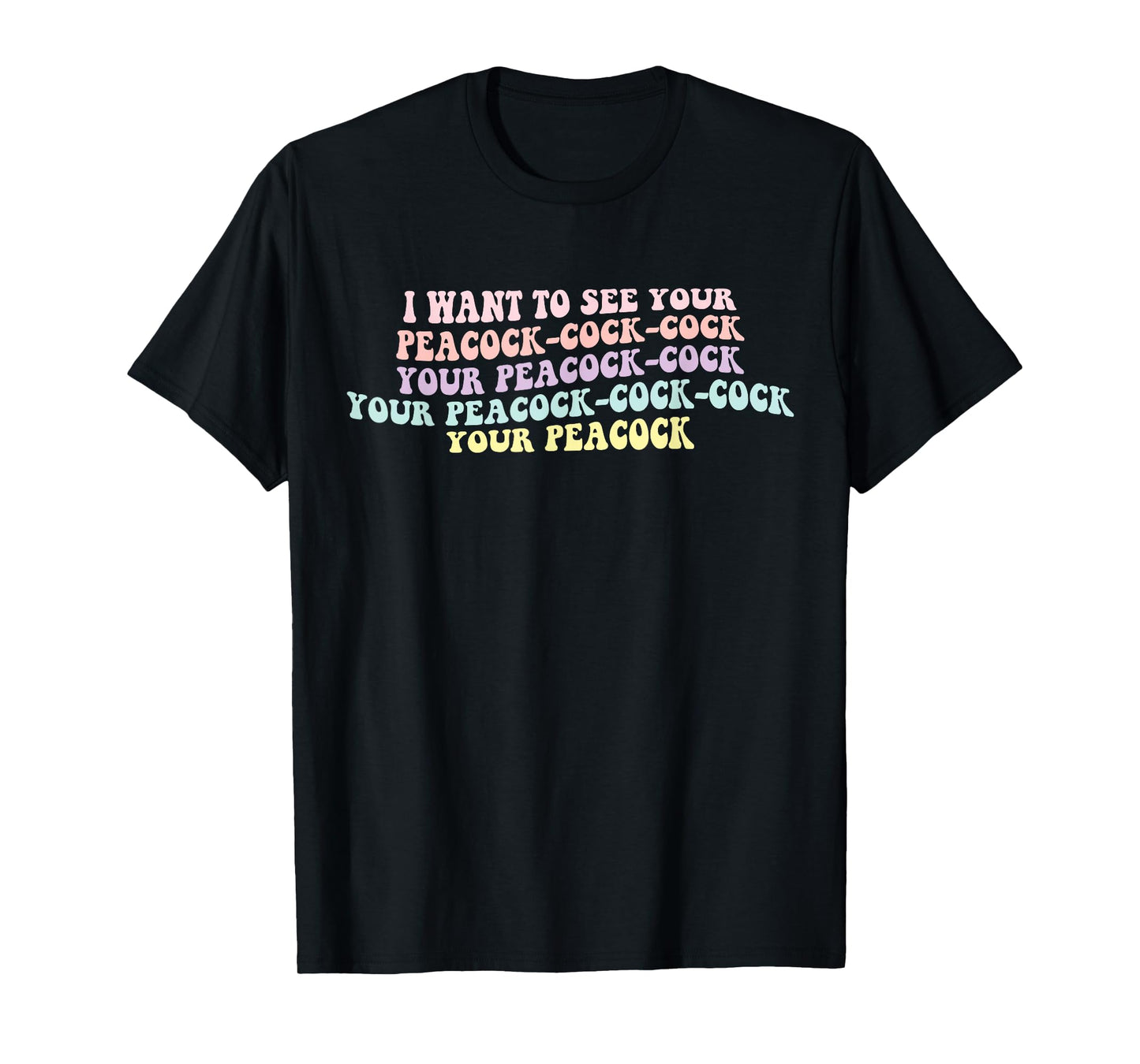 I Want To See Your Peacock-cock-cock Funny Design T-Shirt