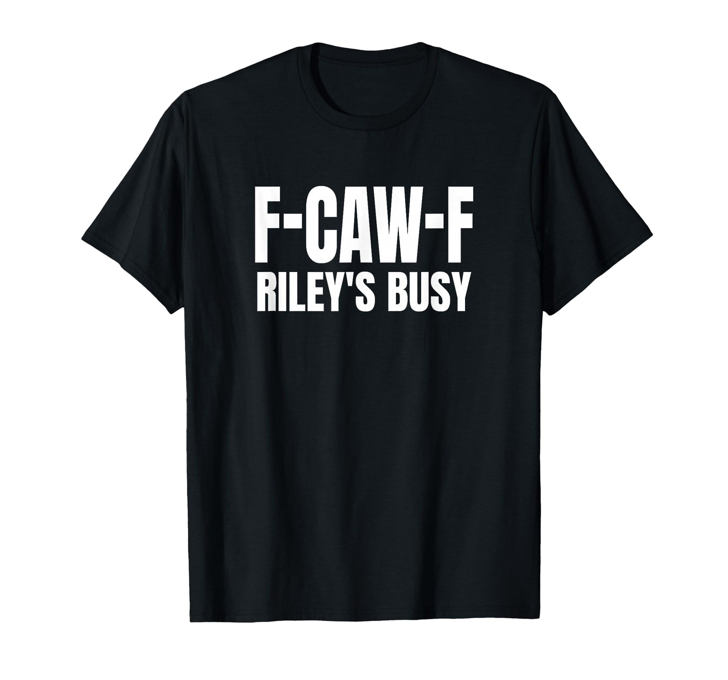 FCAWF Riley is Busy Funny F-CAW-F Quote T-Shirt