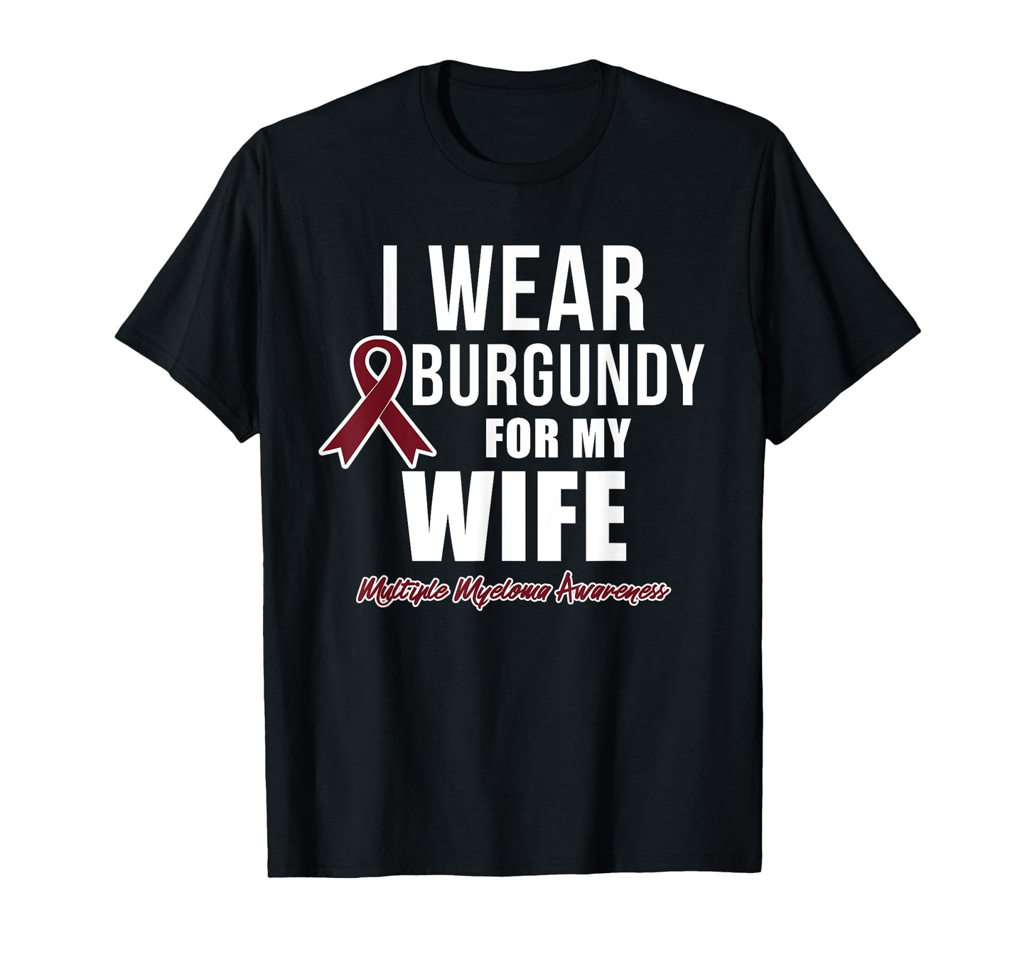 Multiple Myeloma T Shirts I Wear Burgundy for My Wife T-Shirt